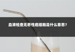 血液检查无恶性癌细胞是什么意思？