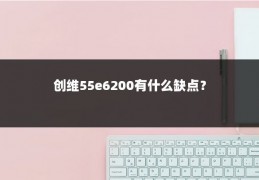 创维55e6200有什么缺点？