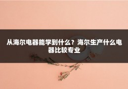 从海尔电器能学到什么？海尔生产什么电器比较专业