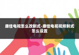 康佳电视怎么改制式-康佳电视视频制式怎么设置