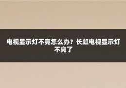 电视显示灯不亮怎么办？长虹电视显示灯不亮了