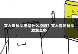 女人爱掉头发是什么原因?女人容易掉头发怎么办