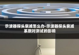 示波器探头衰减怎么办-示波器探头衰减系数对测试的影响