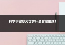 科学宇宙冰河世界什么时候地球？
