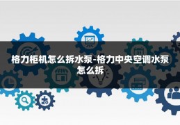 格力柜机怎么拆水泵-格力中央空调水泵怎么拆