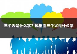 三个火是什么字？风里面三个火是什么字