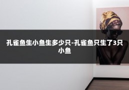 孔雀鱼生小鱼生多少只-孔雀鱼只生了3只小鱼