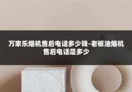 万家乐烟机售后电话多少钱-老板油烟机售后电话是多少