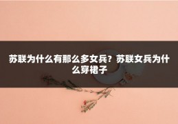苏联为什么有那么多女兵？苏联女兵为什么穿裙子