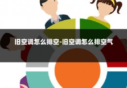 旧空调怎么排空-旧空调怎么排空气
