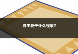 男生爱干什么怪事?