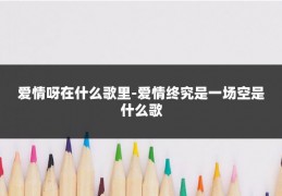 爱情呀在什么歌里-爱情终究是一场空是什么歌