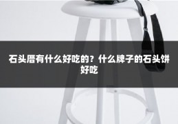 石头厝有什么好吃的?什么牌子的石头饼好吃