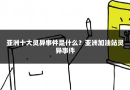 亚洲十大灵异事件是什么？亚洲加油站灵异事件