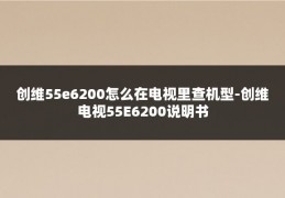 创维55e6200怎么在电视里查机型-创维电视55E6200说明书