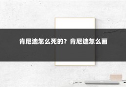 肯尼迪怎么死的?肯尼迪怎么画