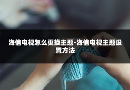 海信电视怎么更换主题-海信电视主题设置方法