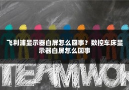 飞利浦显示器白屏怎么回事?数控车床显示器白屏怎么回事