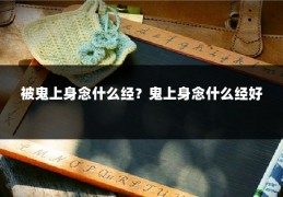 被鬼上身念什么经？鬼上身念什么经好