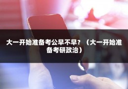 大一开始准备考公早不早？（大一开始准备考研政治）