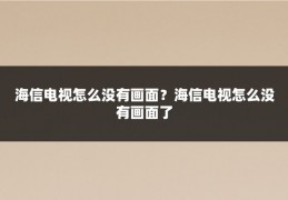 海信电视怎么没有画面？海信电视怎么没有画面了