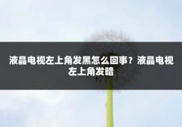 液晶电视左上角发黑怎么回事?液晶电视左上角发暗