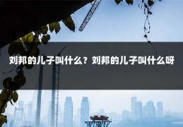 刘邦的儿子叫什么？刘邦的儿子叫什么呀