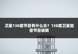 卫星138套节目有什么台?138度卫星加密节目破解