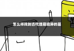 怎么样找到古代埋藏诡异的墓