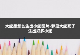大蛇是怎么生出小蛇图片-梦见大蛇死了生出好多小蛇