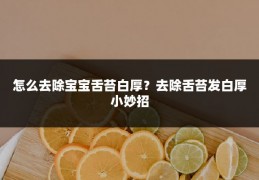 怎么去除宝宝舌苔白厚？去除舌苔发白厚小妙招