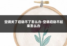 空调关了启动不了怎么办-空调启动不起来怎么办