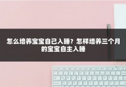怎么培养宝宝自己入睡?怎样培养三个月的宝宝自主入睡