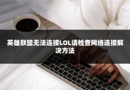 英雄联盟无法连接LOL请检查网络连接解决方法