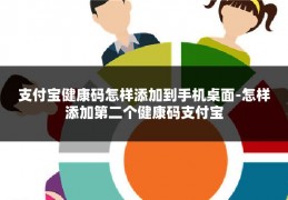 支付宝健康码怎样添加到手机桌面-怎样添加第二个健康码支付宝