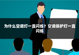 为什么空调灯一直闪烁?空调保护灯一直闪烁