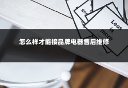 怎么样才能接品牌电器售后维修