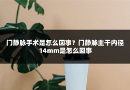 门静脉手术是怎么回事？门静脉主干内径14mm是怎么回事