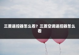 三菱遥控器怎么看?三菱空调遥控器怎么看