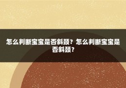 怎么判断宝宝是否斜颈？怎么判断宝宝是否斜颈？