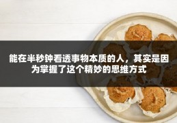 能在半秒钟看透事物本质的人，其实是因为掌握了这个精妙的思维方式