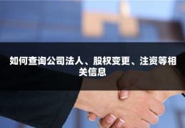 如何查询公司法人、股权变更、注资等相关信息