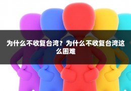 为什么不收复台湾？为什么不收复台湾这么困难