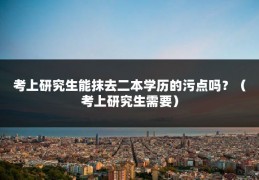 考上研究生能抹去二本学历的污点吗？（考上研究生需要）