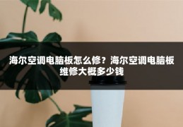 海尔空调电脑板怎么修？海尔空调电脑板维修大概多少钱