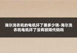 海尔洗衣机的电机坏了要多少钱-海尔洗衣机电机坏了没有故障代码吗
