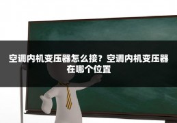 空调内机变压器怎么接?空调内机变压器在哪个位置