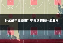 什么是甲壳动物？甲壳动物猜什么生肖