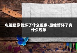 电视显像管坏了什么现象-显像管坏了有什么现象