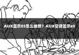 AUX显示E5怎么维修?AUX空调显示e5